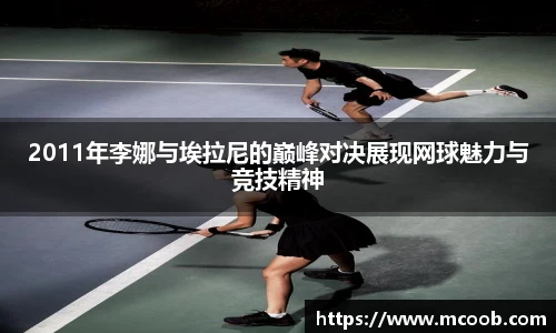 2011年李娜与埃拉尼的巅峰对决展现网球魅力与竞技精神